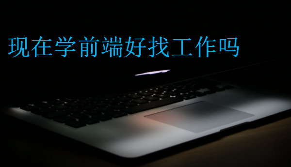 現(xiàn)在學前端好找工作嗎