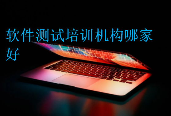 軟件測(cè)試培訓(xùn)機(jī)構(gòu)哪家好