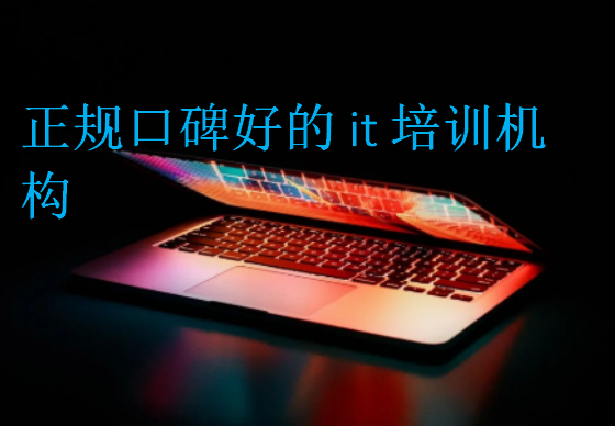 正規(guī)口碑好的it培訓(xùn)機構(gòu)