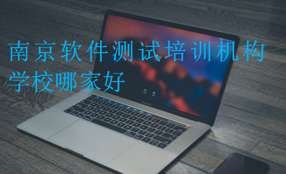 南京軟件測(cè)試培訓(xùn)機(jī)構(gòu)學(xué)校哪家好