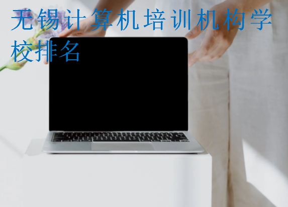 無錫計算機(jī)培訓(xùn)機(jī)構(gòu)學(xué)校排名