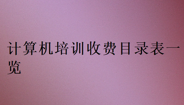 計算機培訓(xùn)收費目錄表一覽