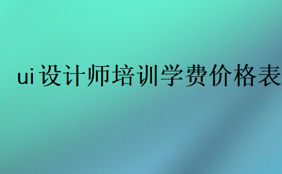ui設(shè)計師培訓(xùn)學(xué)費(fèi)價格表