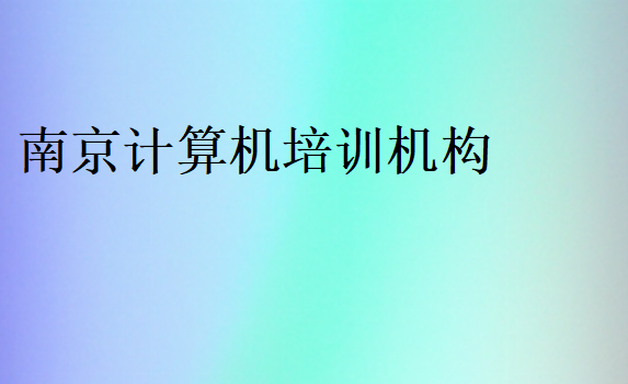 南京計(jì)算機(jī)培訓(xùn)機(jī)構(gòu)排名